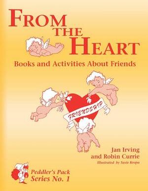 From the Heart: Books and Activities about Friends by Jan Irving, Robin Currie