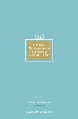 Small Pleasures to Save Your Life by Maeve Haran
