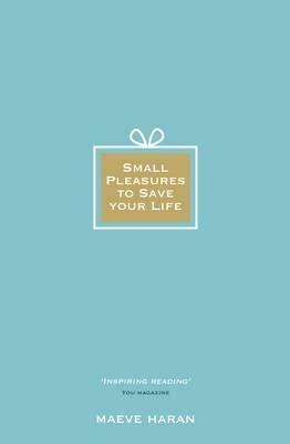 Small Pleasures to Save Your Life by Maeve Haran