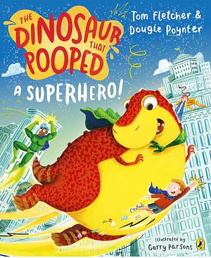 The Dinosaur That Pooped a Superhero by Dougie Poynter, Tom Fletcher