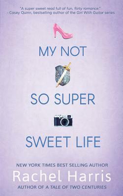 My Not So Super Sweet Life by Rachel Harris