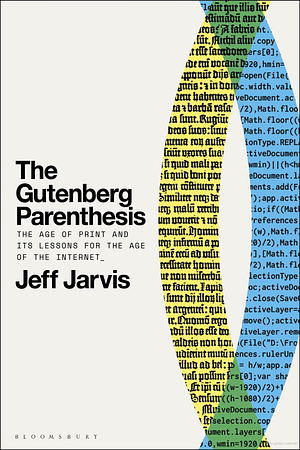 The Gutenberg Parenthesis: The Age of Print and Its Lessons for the Age of the Internet by Jeff Jarvis