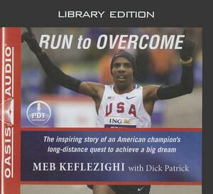 Run to Overcome (Library Edition): The Inspiring Story of an American Champion's Long-Distance Quest to Achieve a Big Dream by Meb Keflezighi