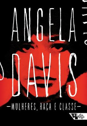 Mulheres, Raça e Classe by Angela Y. Davis