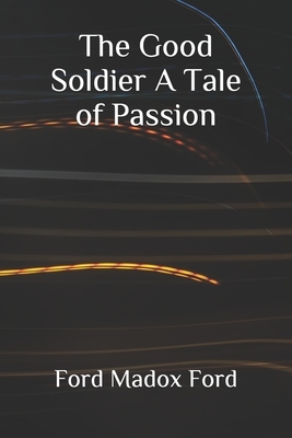 The Good Soldier A Tale of Passion by Ford Madox Ford