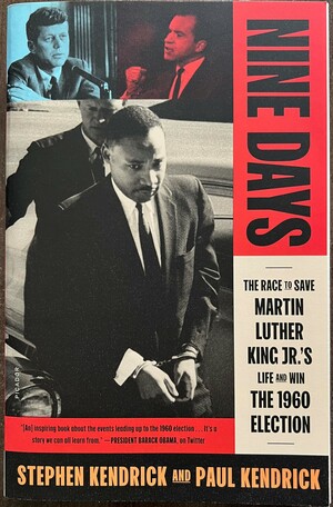 Nine Days: The Race to Save Martin Luther King Jr.'s Life and Win the 1960 Election by Stephen Kendrick, Paul Kendrick