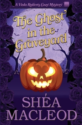 The Ghost in the Graveyard by Shéa MacLeod