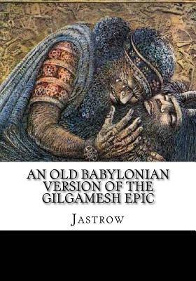 An Old Babylonian Version of the Gilgamesh Epic by Clay, Jastrow