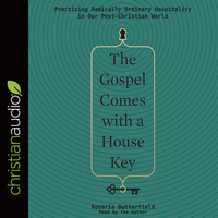 The Gospel Comes with a House Key: Practicing Radically Ordinary Hospitality in Our Post-Christian World by Rosaria Champagne Butterfield