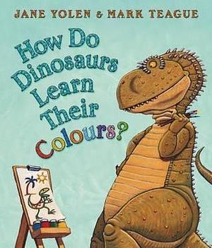 How Do Dinosaurs Learn Their Colours? by Jane Yolen, Mark Teague