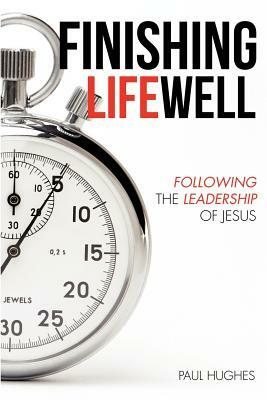 Finishing Life Well by Paul Hughes