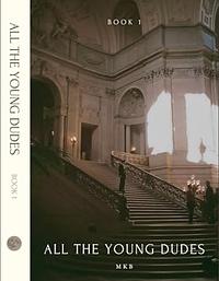 All The Young Dudes - Volume One: Years 1 - 4 by MsKingBean89