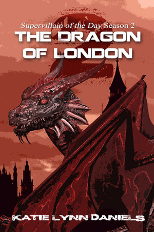 The Dragon of London (Supervillain of the Day #2.2) by Katie Lynn Daniels