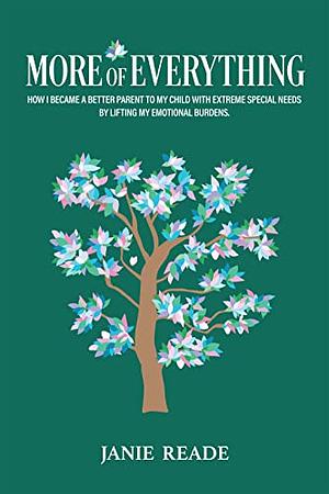 More of Everything: How I became a better parent to my child with extreme special needs by lifting my emotional burdens by Janie Reade, Gloria Degaetano
