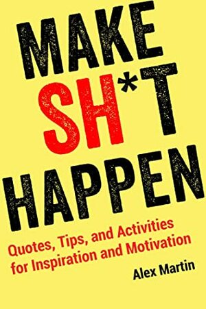 Make Sh*t Happen: Quotes, Tips, and Activities for Inspiration and Motivation by Àlex Martin