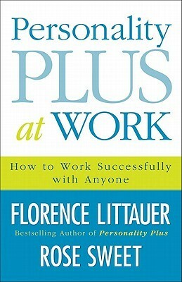 Personality Plus at Work: How to Work Successfully with Anyone by Florence Littauer, Rose Sweet