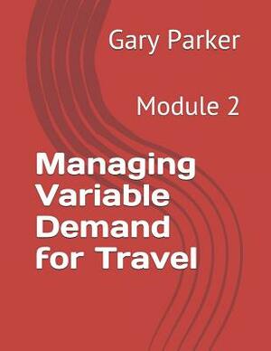 Managing Variable Demand for Travel: Module 2 by Gary Parker