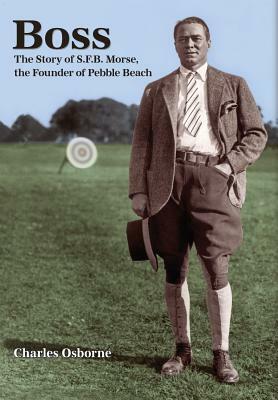 Boss: The story of S.F.B Morse, the founder of Pebble Beach by Charles Osborne