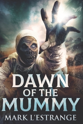 Dawn Of The Mummy: Clear Print Edition by Mark L'Estrange