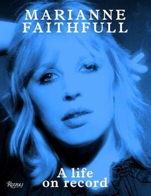 Marianne Faithfull: A Life on Record by Marianne Faithfull
