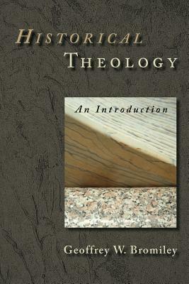 Historical Theology: An Introduction by Geoffrey W. Bromiley