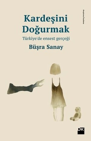 Kardeşini Doğurmak: Türkiye'de Ensest Gerçeği by Büşra Sanay