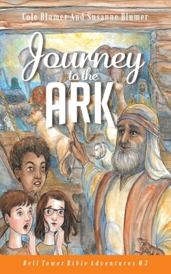 Journey To The Ark: Story of Noah's Ark by Susanne Blumer, Cole Blumer