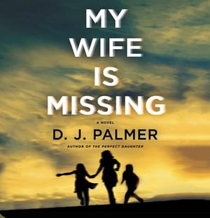 My Wife is Missing by D.J. Palmer