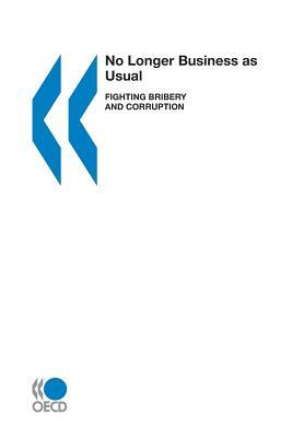 No Longer Business as Usual: Fighting Bribery and Corruption by Organization for Economic Co-Operation a, OECO (Organization for Economic Cooperat