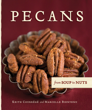 Pecans from Soup to Nuts by Keith Courrégé, Marcelle Bienvenu