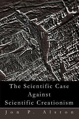 The Scientific Case Against Scientific Creationism by Jon P. Alston