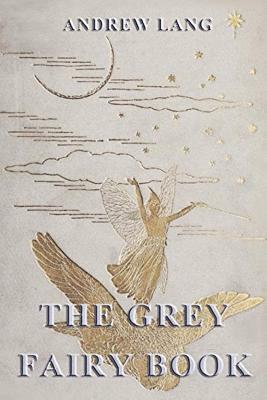 The Grey Fairy Book: [Illustrated Edition] by Andrew Lang