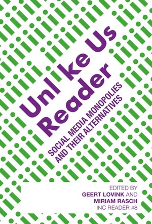 Unlike Us Reader: Social Media Monopolies and Their Alternatives by Miriam Rasch, Geert Lovnik