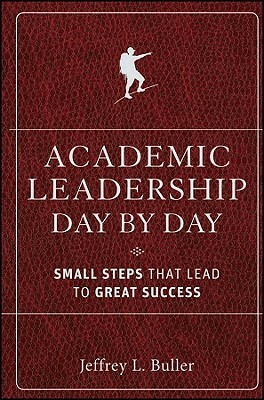 Academic Leadership Day by Day: Small Steps That Lead to Great Success by Jeffrey L. Buller