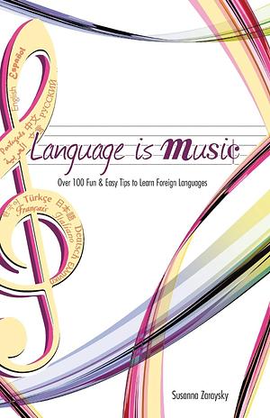 Language Is Music: 0ver 100 Fun & Easy Tips to Learn Foreign Languages by Susanna Zaraysky