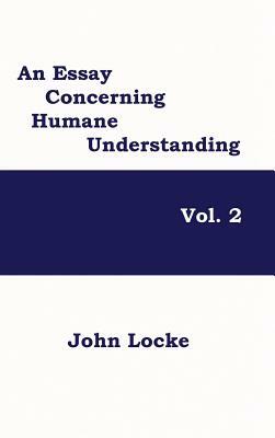 An Essay Concerning Humane Understanding, Volume 2 by John Locke