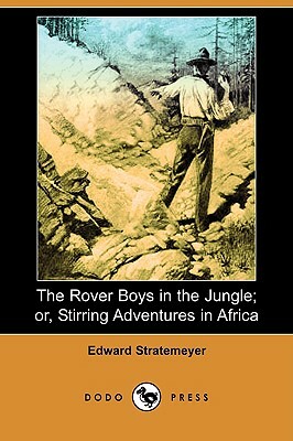 The Rover Boys in the Jungle; Or, Stirring Adventures in Africa (Dodo Press) by Edward Stratemeyer