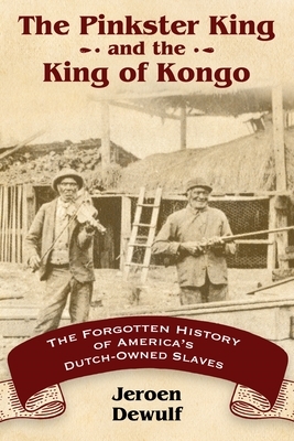 The Pinkster King and the King of Kongo: The Forgotten History of America's Dutch-Owned Slaves by Jeroen Dewulf