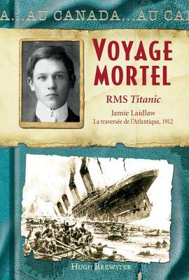 Au Canada: Voyage Mortel: RMS Titanic, Jamie Laidlaw, La Travers?e de l'Atlantique, 1912 by Hugh Brewster