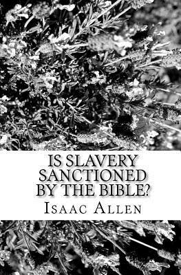 Is Slavery Sanctioned By The Bible? by Isaac Allen