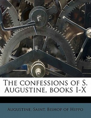 The Confessions of S. Augustine, Books I-X by 