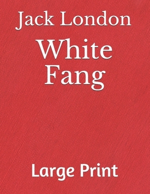 White Fang: Large print by Jack London