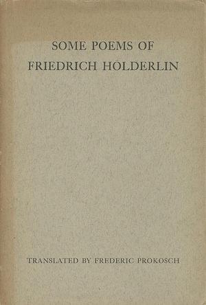 Some Poems of Friedrich Hölderlin by Frederic Prokosch, Friedrich Hölderlin