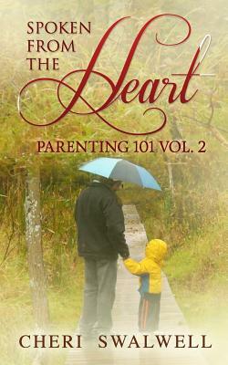 Spoken from the Heart: Parenting 101 Vol. 2 by Cheri Swalwell