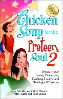 Chicken Soup for the Preteen Soul 2: Stories about Facing Challenges, Realizing Dreams and Making a Difference by Jack Canfield, Patty Hansen, Mark Victor Hansen