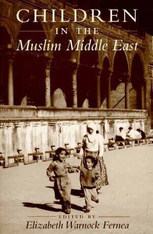 Children in the Muslim Middle East by Elizabeth Warnock Fernea