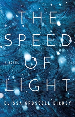 The Speed of Light: A Novel by Elissa Grossell Dickey