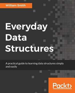 Everyday Data Structures by William Smith