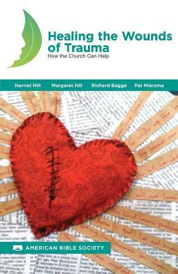 Healing the Wounds of Trauma: How the Church Can Help, North American Edition by Margaret Hill, Dick Baggé, Harriet Hill