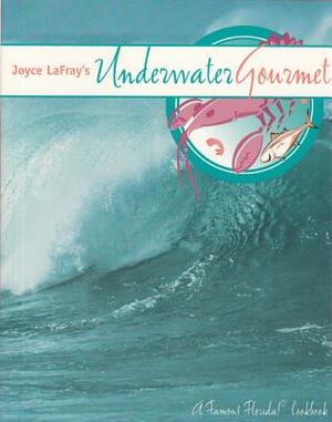 Joyce Lafray's Underwater Gourmet by Joyce LaFray